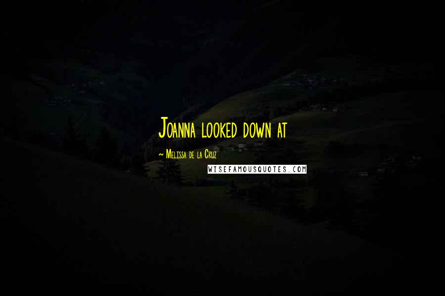Melissa De La Cruz Quotes: Joanna looked down at