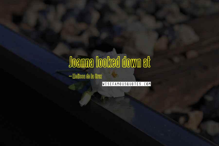 Melissa De La Cruz Quotes: Joanna looked down at