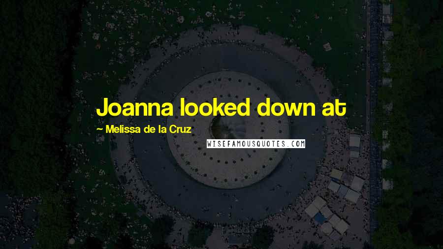 Melissa De La Cruz Quotes: Joanna looked down at