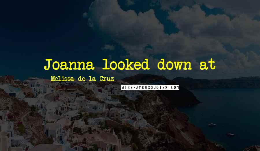 Melissa De La Cruz Quotes: Joanna looked down at