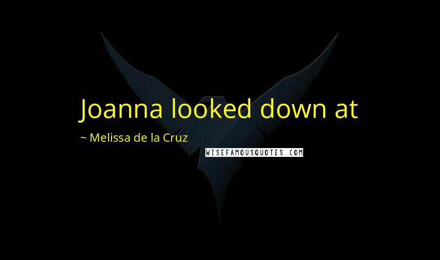 Melissa De La Cruz Quotes: Joanna looked down at