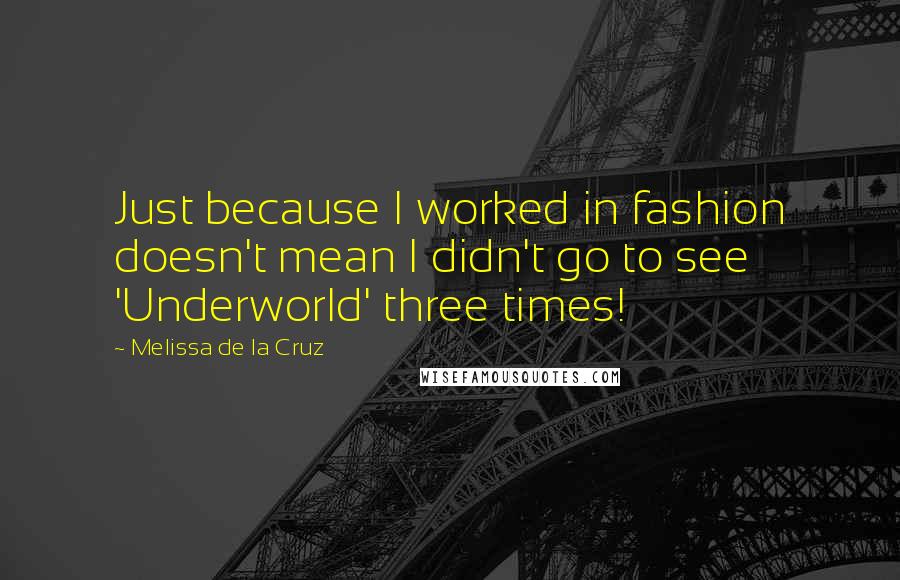 Melissa De La Cruz Quotes: Just because I worked in fashion doesn't mean I didn't go to see 'Underworld' three times!