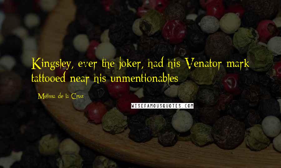 Melissa De La Cruz Quotes: Kingsley, ever the joker, had his Venator mark tattooed near his unmentionables