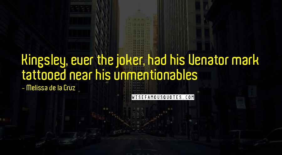 Melissa De La Cruz Quotes: Kingsley, ever the joker, had his Venator mark tattooed near his unmentionables