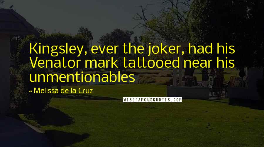Melissa De La Cruz Quotes: Kingsley, ever the joker, had his Venator mark tattooed near his unmentionables