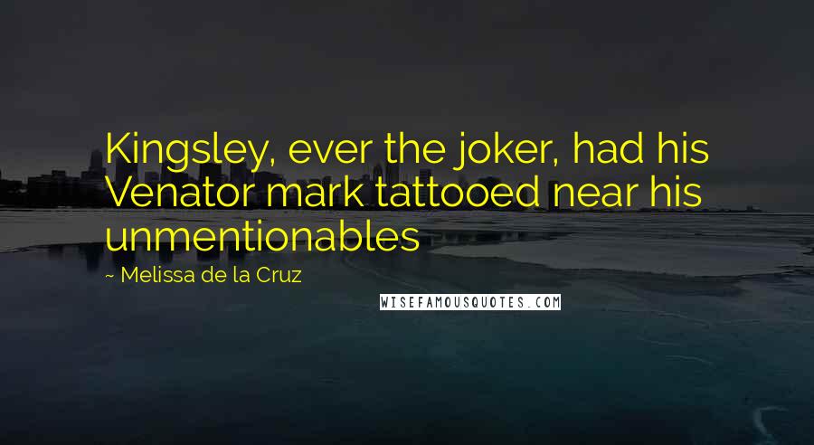 Melissa De La Cruz Quotes: Kingsley, ever the joker, had his Venator mark tattooed near his unmentionables