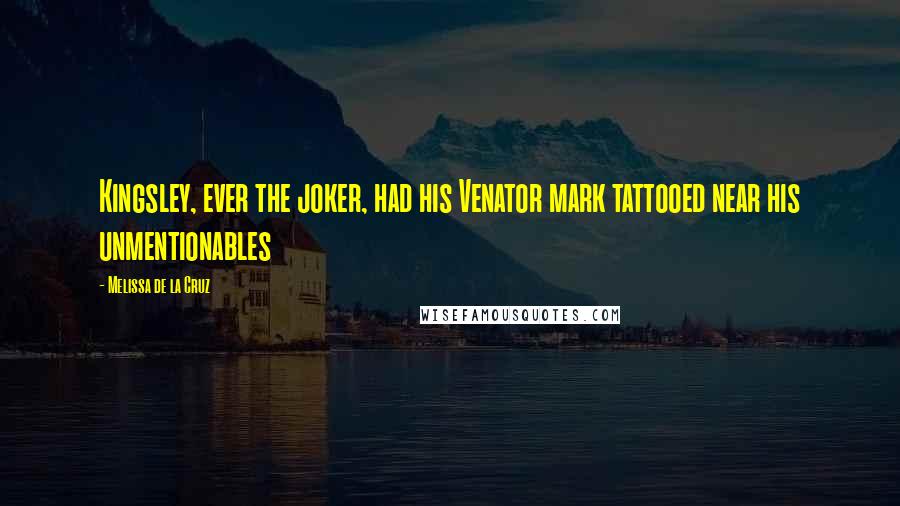 Melissa De La Cruz Quotes: Kingsley, ever the joker, had his Venator mark tattooed near his unmentionables