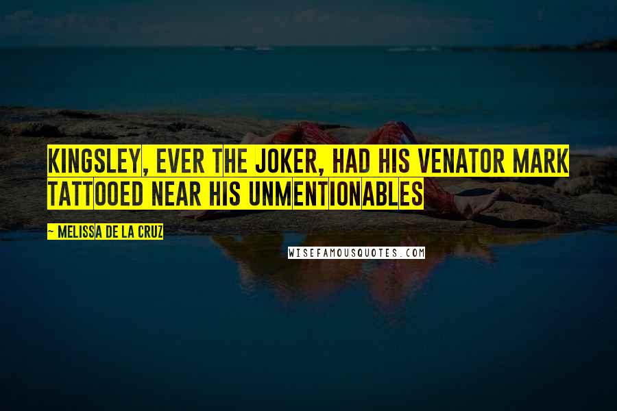 Melissa De La Cruz Quotes: Kingsley, ever the joker, had his Venator mark tattooed near his unmentionables