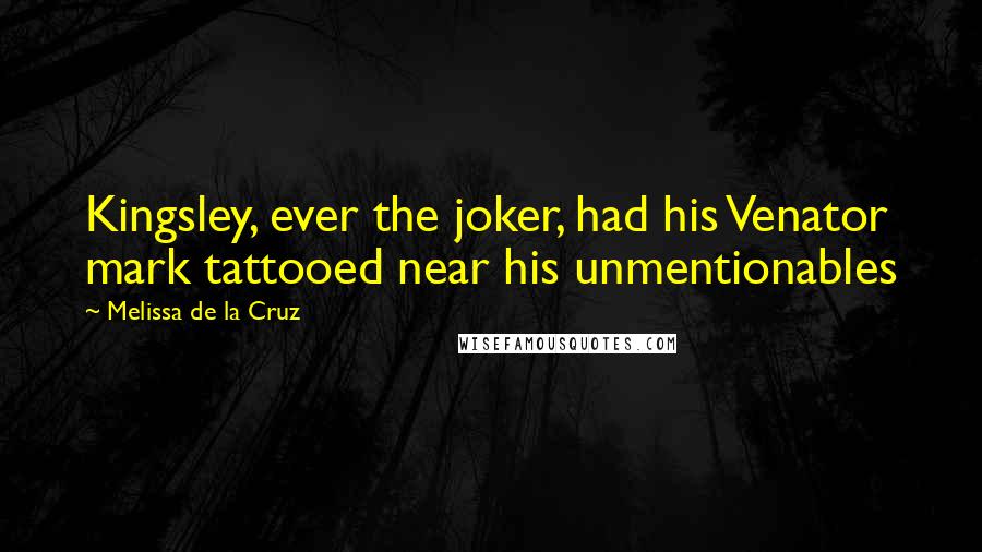 Melissa De La Cruz Quotes: Kingsley, ever the joker, had his Venator mark tattooed near his unmentionables