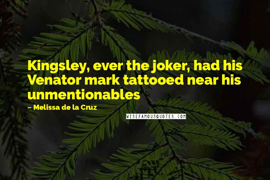 Melissa De La Cruz Quotes: Kingsley, ever the joker, had his Venator mark tattooed near his unmentionables