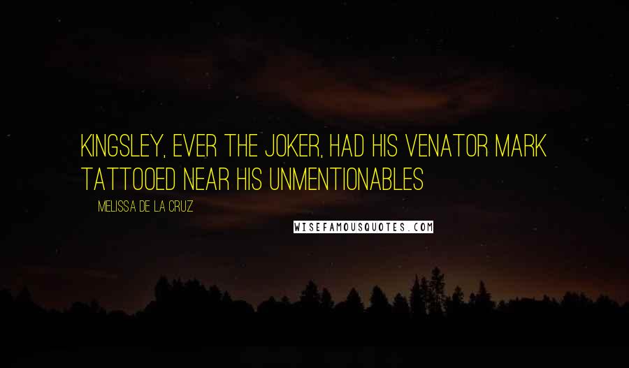 Melissa De La Cruz Quotes: Kingsley, ever the joker, had his Venator mark tattooed near his unmentionables