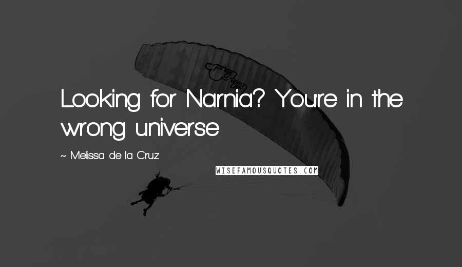 Melissa De La Cruz Quotes: Looking for Narnia? You're in the wrong universe