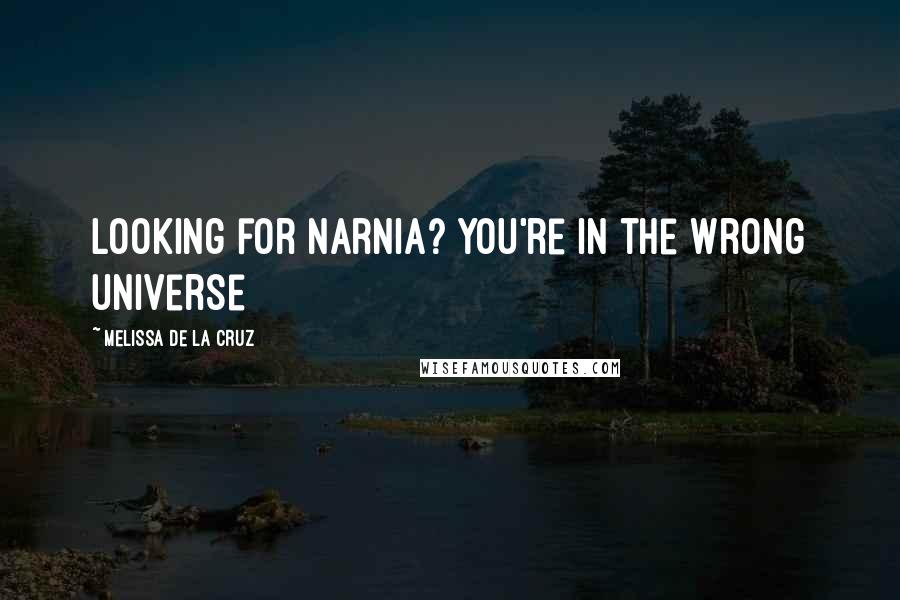 Melissa De La Cruz Quotes: Looking for Narnia? You're in the wrong universe