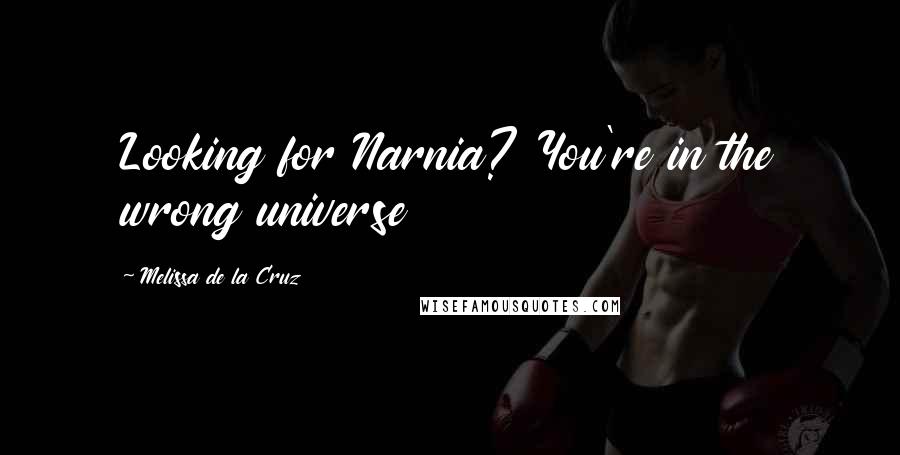 Melissa De La Cruz Quotes: Looking for Narnia? You're in the wrong universe