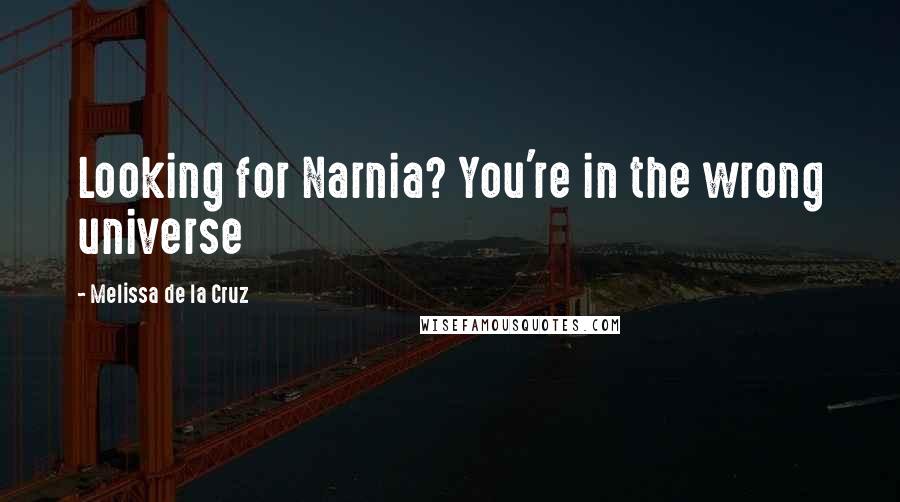 Melissa De La Cruz Quotes: Looking for Narnia? You're in the wrong universe