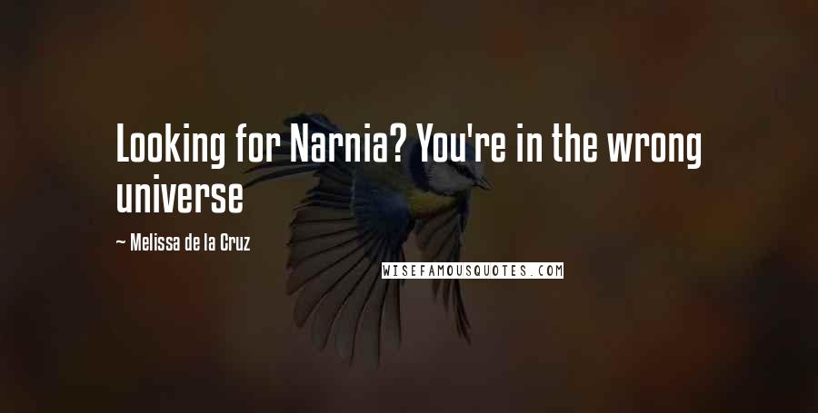 Melissa De La Cruz Quotes: Looking for Narnia? You're in the wrong universe