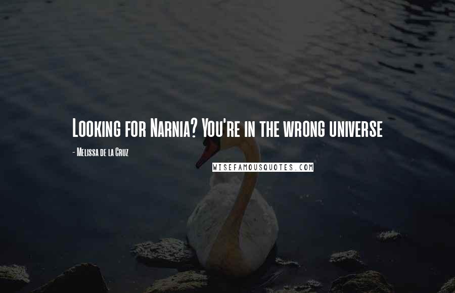 Melissa De La Cruz Quotes: Looking for Narnia? You're in the wrong universe