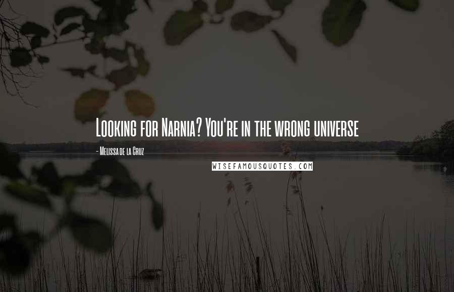 Melissa De La Cruz Quotes: Looking for Narnia? You're in the wrong universe