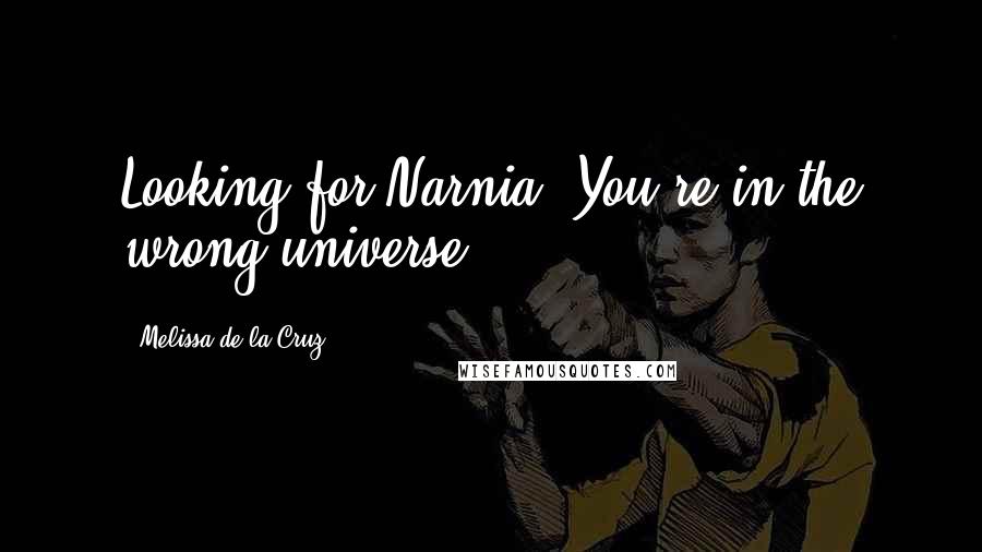 Melissa De La Cruz Quotes: Looking for Narnia? You're in the wrong universe