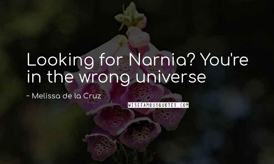 Melissa De La Cruz Quotes: Looking for Narnia? You're in the wrong universe