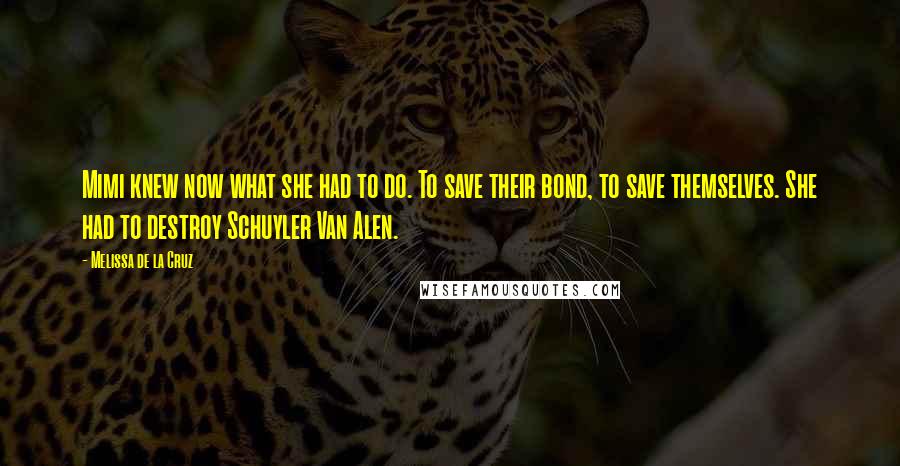 Melissa De La Cruz Quotes: Mimi knew now what she had to do. To save their bond, to save themselves. She had to destroy Schuyler Van Alen.