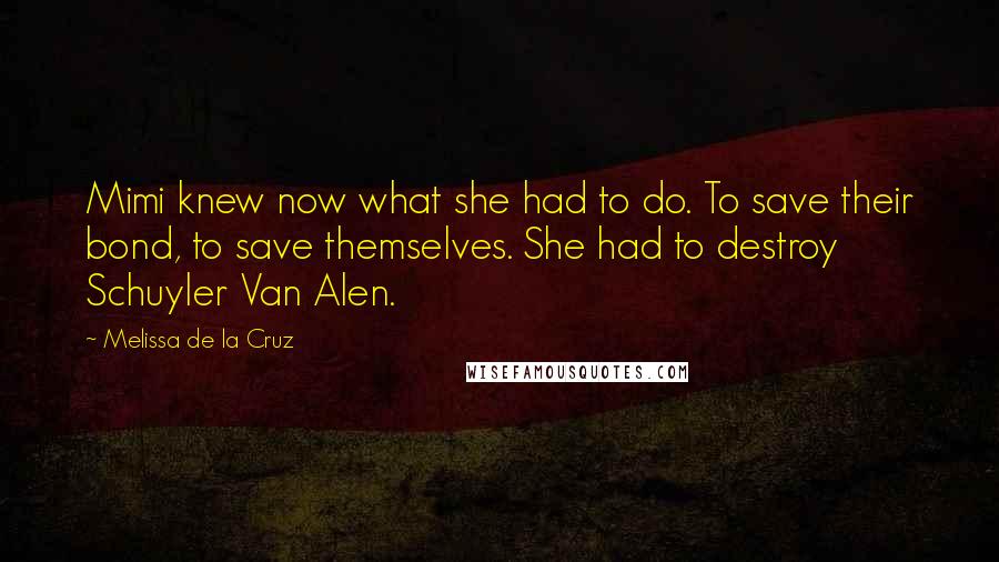 Melissa De La Cruz Quotes: Mimi knew now what she had to do. To save their bond, to save themselves. She had to destroy Schuyler Van Alen.