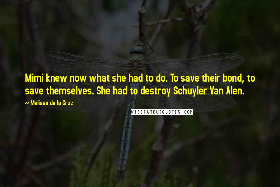 Melissa De La Cruz Quotes: Mimi knew now what she had to do. To save their bond, to save themselves. She had to destroy Schuyler Van Alen.
