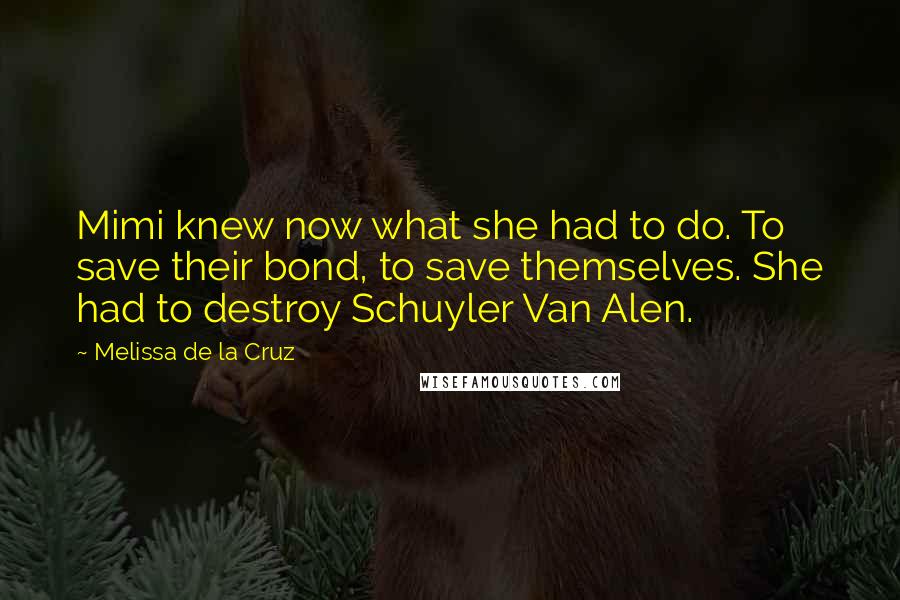 Melissa De La Cruz Quotes: Mimi knew now what she had to do. To save their bond, to save themselves. She had to destroy Schuyler Van Alen.