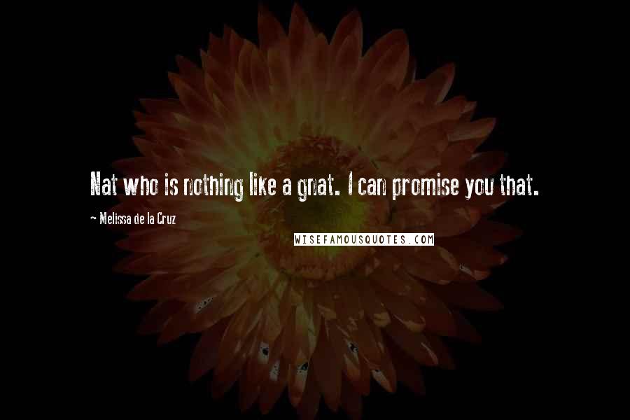 Melissa De La Cruz Quotes: Nat who is nothing like a gnat. I can promise you that.