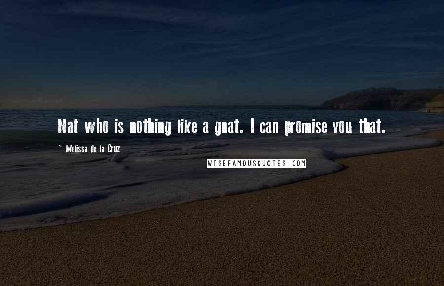 Melissa De La Cruz Quotes: Nat who is nothing like a gnat. I can promise you that.