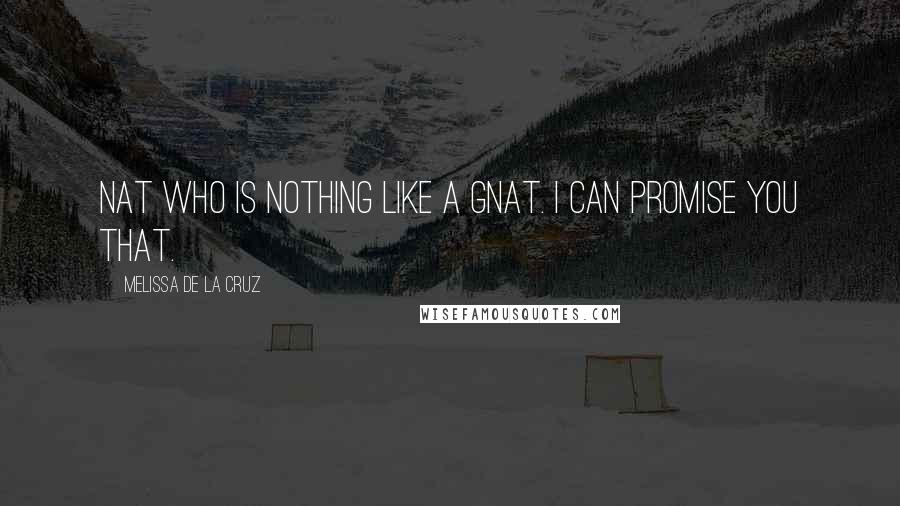 Melissa De La Cruz Quotes: Nat who is nothing like a gnat. I can promise you that.