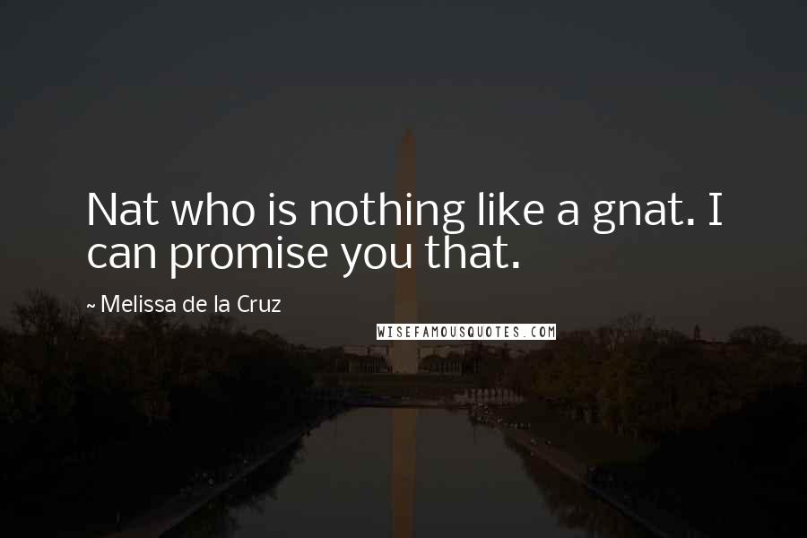 Melissa De La Cruz Quotes: Nat who is nothing like a gnat. I can promise you that.