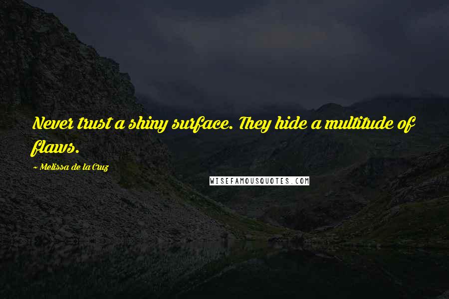 Melissa De La Cruz Quotes: Never trust a shiny surface. They hide a multitude of flaws.