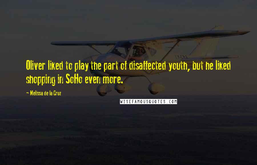 Melissa De La Cruz Quotes: Oliver liked to play the part of disaffected youth, but he liked shopping in SoHo even more.