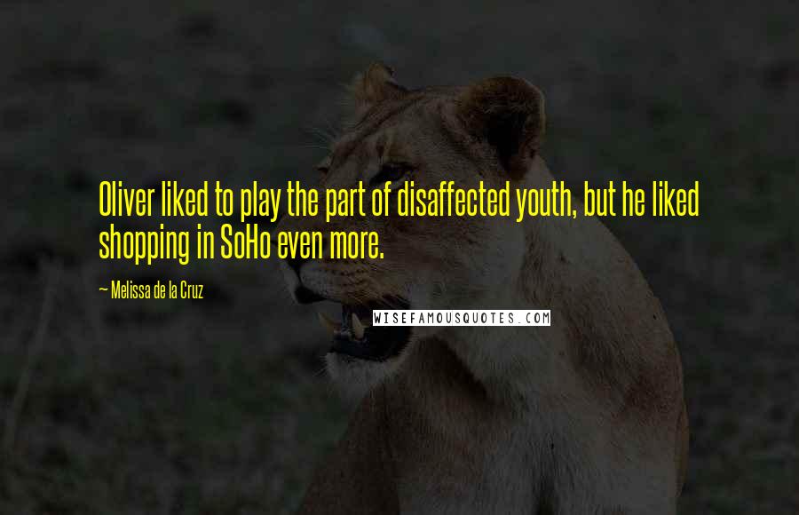 Melissa De La Cruz Quotes: Oliver liked to play the part of disaffected youth, but he liked shopping in SoHo even more.