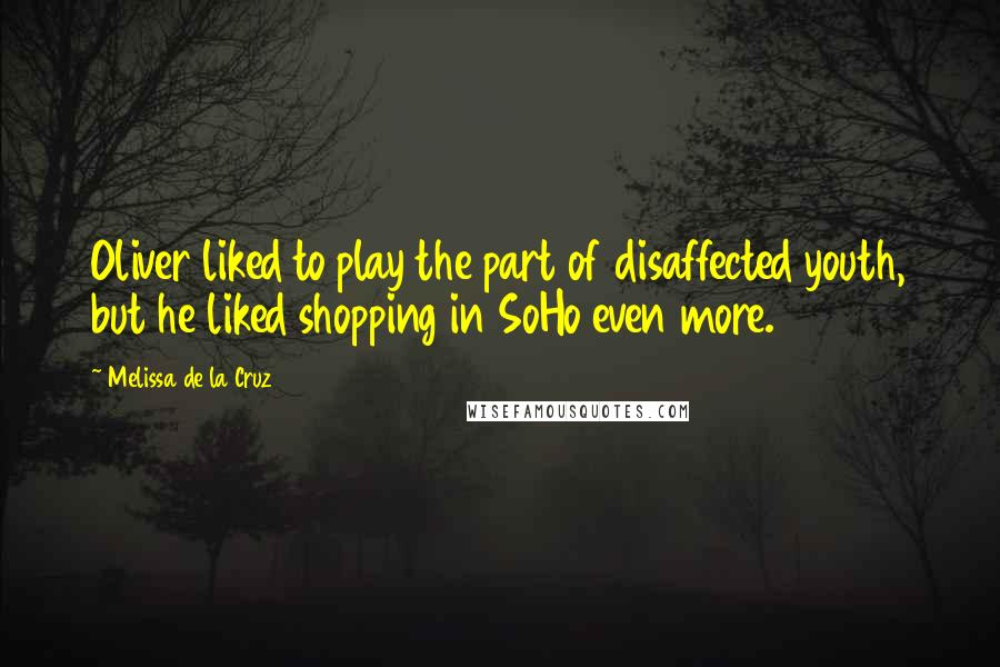 Melissa De La Cruz Quotes: Oliver liked to play the part of disaffected youth, but he liked shopping in SoHo even more.