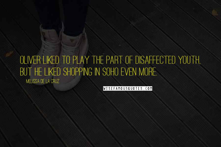 Melissa De La Cruz Quotes: Oliver liked to play the part of disaffected youth, but he liked shopping in SoHo even more.