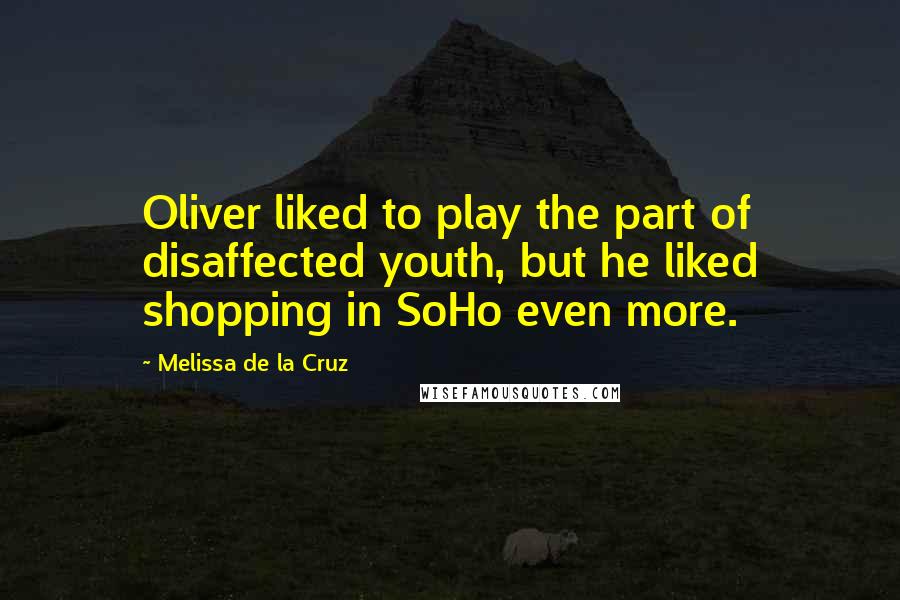 Melissa De La Cruz Quotes: Oliver liked to play the part of disaffected youth, but he liked shopping in SoHo even more.