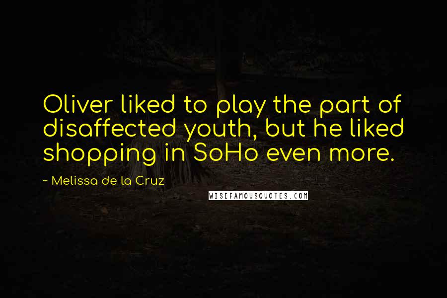 Melissa De La Cruz Quotes: Oliver liked to play the part of disaffected youth, but he liked shopping in SoHo even more.