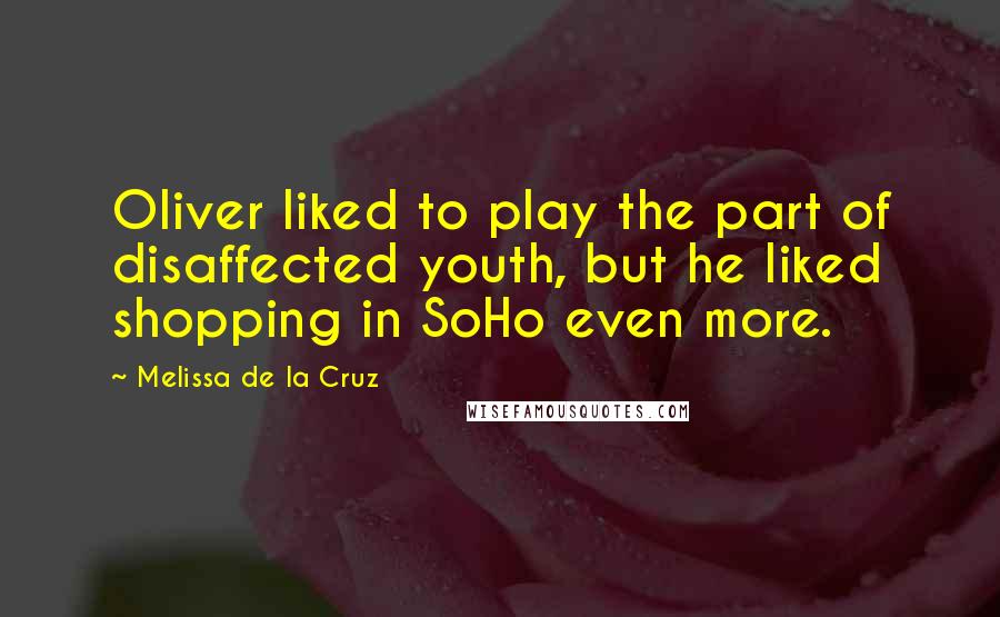 Melissa De La Cruz Quotes: Oliver liked to play the part of disaffected youth, but he liked shopping in SoHo even more.