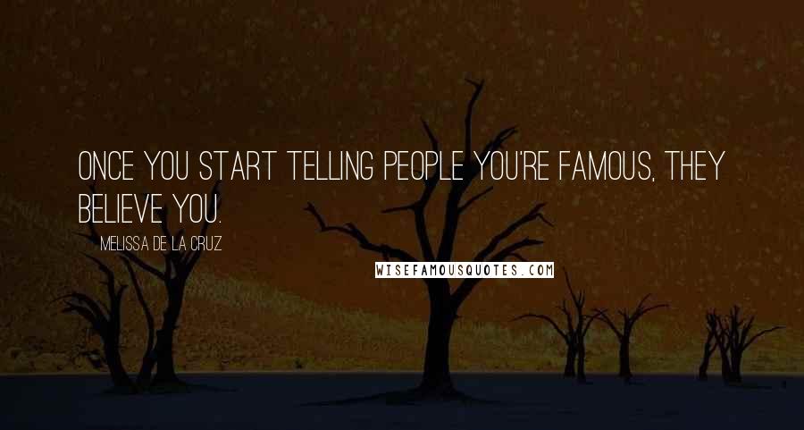 Melissa De La Cruz Quotes: Once you start telling people you're famous, they believe you.