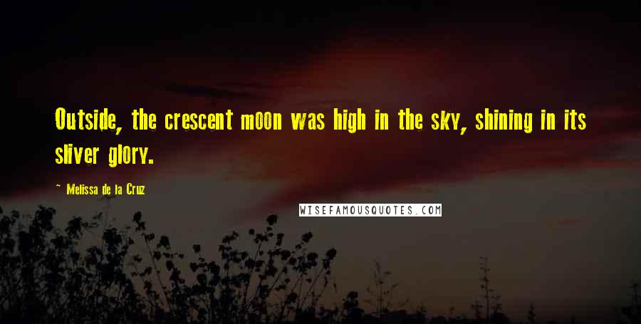 Melissa De La Cruz Quotes: Outside, the crescent moon was high in the sky, shining in its sliver glory.