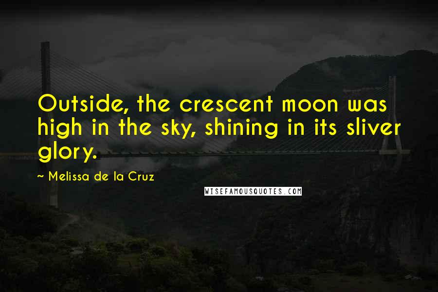 Melissa De La Cruz Quotes: Outside, the crescent moon was high in the sky, shining in its sliver glory.