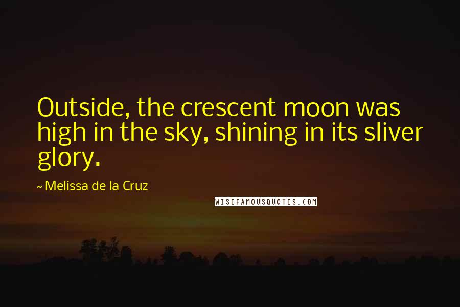 Melissa De La Cruz Quotes: Outside, the crescent moon was high in the sky, shining in its sliver glory.