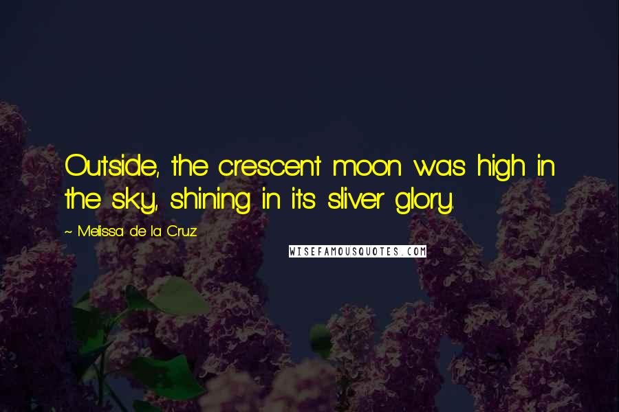 Melissa De La Cruz Quotes: Outside, the crescent moon was high in the sky, shining in its sliver glory.