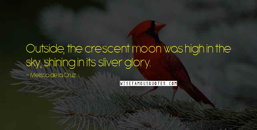 Melissa De La Cruz Quotes: Outside, the crescent moon was high in the sky, shining in its sliver glory.