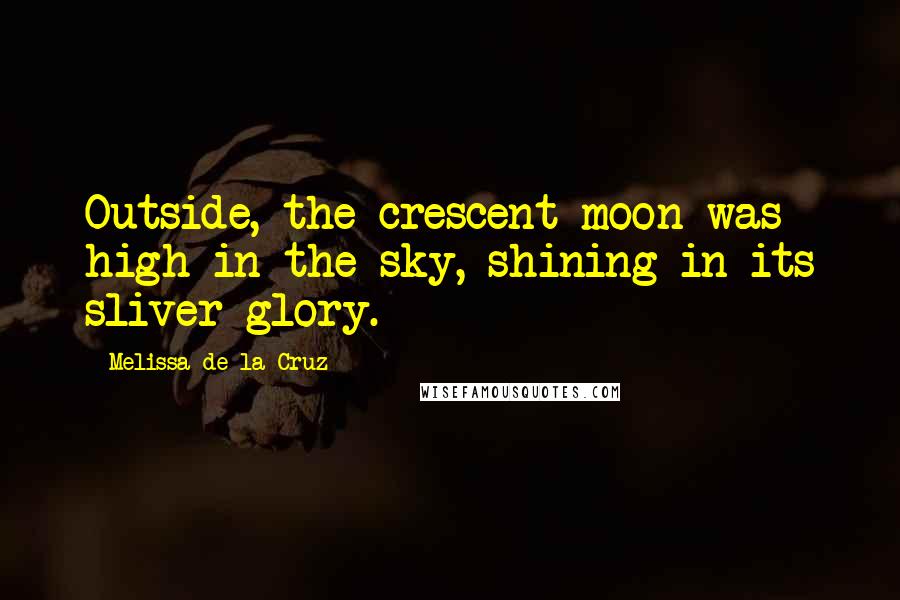 Melissa De La Cruz Quotes: Outside, the crescent moon was high in the sky, shining in its sliver glory.