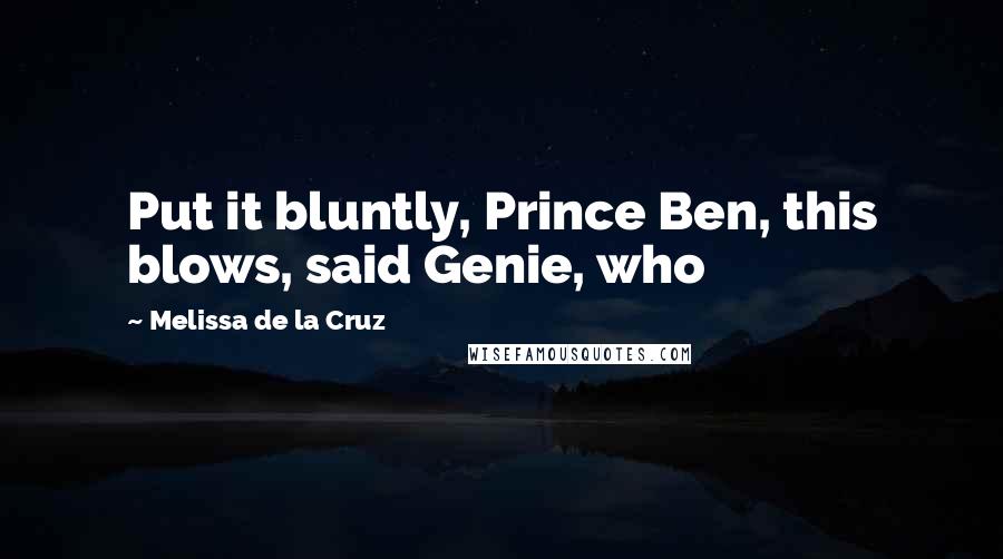 Melissa De La Cruz Quotes: Put it bluntly, Prince Ben, this blows, said Genie, who