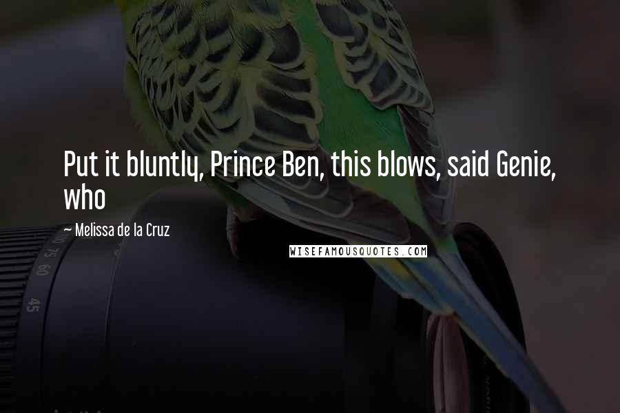 Melissa De La Cruz Quotes: Put it bluntly, Prince Ben, this blows, said Genie, who