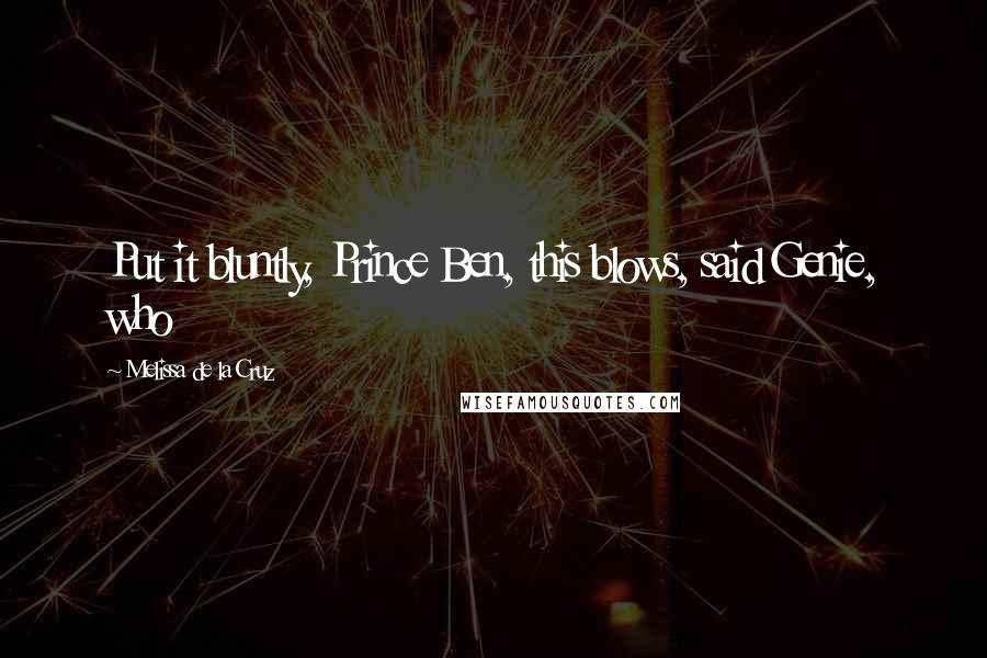 Melissa De La Cruz Quotes: Put it bluntly, Prince Ben, this blows, said Genie, who